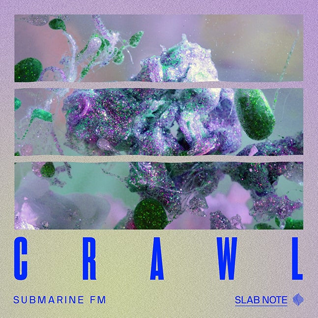 Crawl, Submarine FM, Slab Note