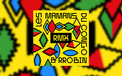RMX : l’EP de remix des Mamans du Congo & Rrobin